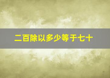 二百除以多少等于七十