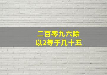 二百零九六除以2等于几十五