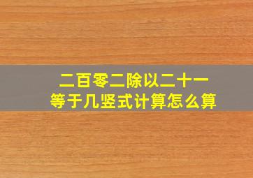 二百零二除以二十一等于几竖式计算怎么算