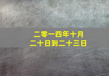 二零一四年十月二十日到二十三日