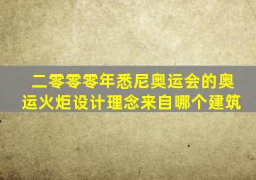 二零零零年悉尼奥运会的奥运火炬设计理念来自哪个建筑