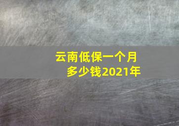 云南低保一个月多少钱2021年