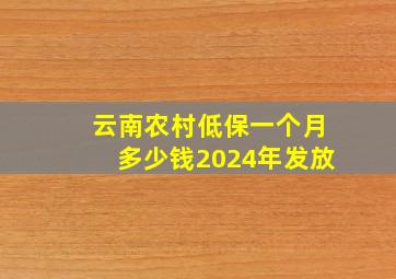 云南农村低保一个月多少钱2024年发放