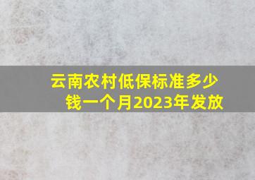 云南农村低保标准多少钱一个月2023年发放