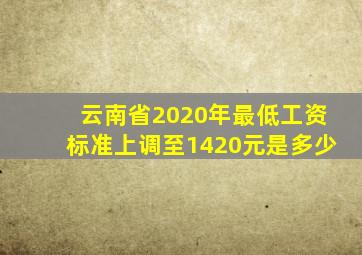 云南省2020年最低工资标准上调至1420元是多少