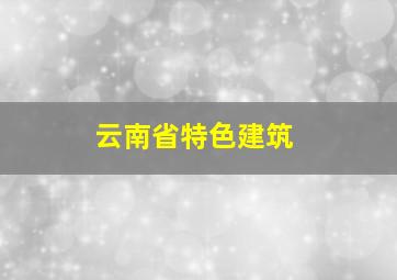 云南省特色建筑