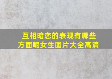 互相暗恋的表现有哪些方面呢女生图片大全高清