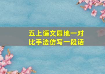 五上语文园地一对比手法仿写一段话