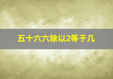 五十六六除以2等于几