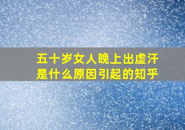 五十岁女人晚上出虚汗是什么原因引起的知乎