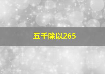 五千除以265