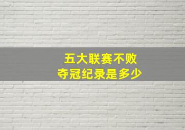 五大联赛不败夺冠纪录是多少