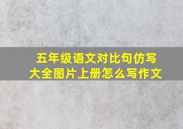 五年级语文对比句仿写大全图片上册怎么写作文