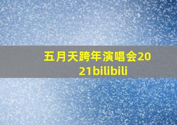 五月天跨年演唱会2021bilibili