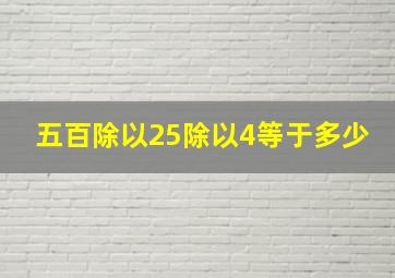 五百除以25除以4等于多少