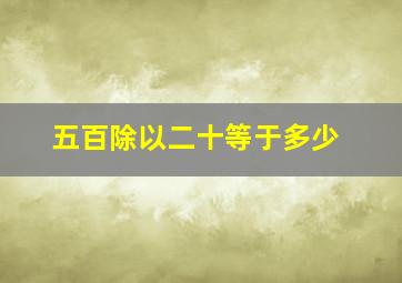 五百除以二十等于多少