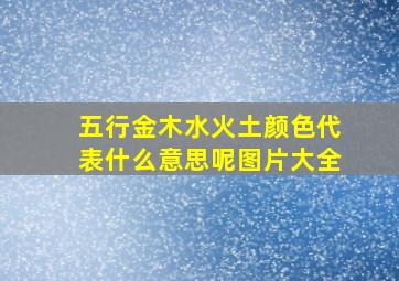 五行金木水火土颜色代表什么意思呢图片大全