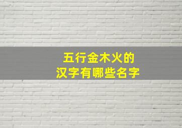 五行金木火的汉字有哪些名字