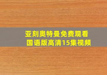 亚刻奥特曼免费观看国语版高清15集视频