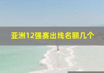 亚洲12强赛出线名额几个