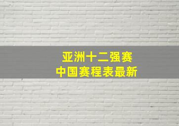 亚洲十二强赛中国赛程表最新