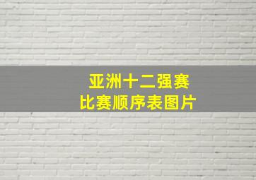 亚洲十二强赛比赛顺序表图片