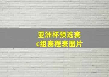 亚洲杯预选赛c组赛程表图片