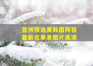 亚洲预选赛韩国阵容最新名单表图片高清