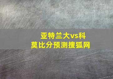 亚特兰大vs科莫比分预测搜狐网