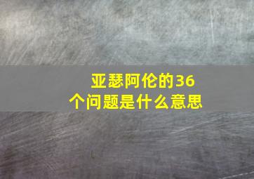 亚瑟阿伦的36个问题是什么意思