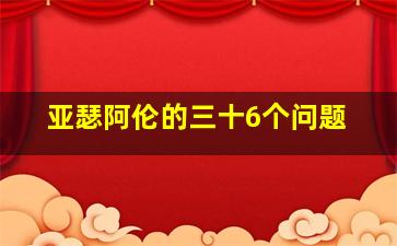 亚瑟阿伦的三十6个问题