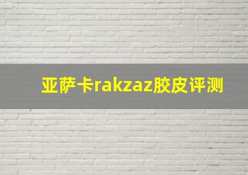 亚萨卡rakzaz胶皮评测