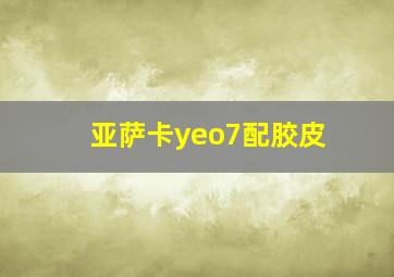 亚萨卡yeo7配胶皮