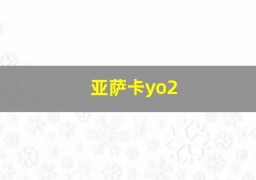 亚萨卡yo2