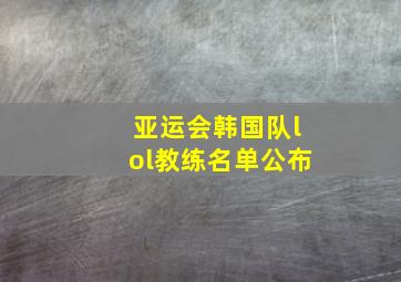 亚运会韩国队lol教练名单公布