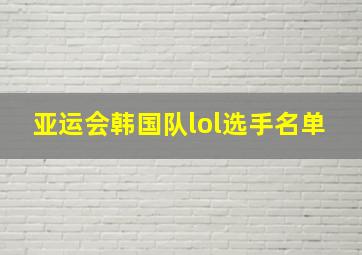 亚运会韩国队lol选手名单