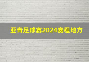 亚青足球赛2024赛程地方