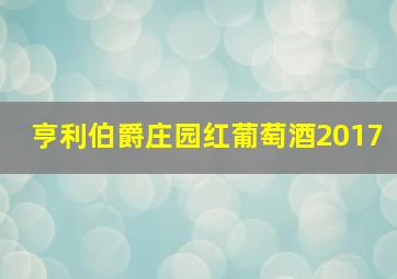 亨利伯爵庄园红葡萄酒2017