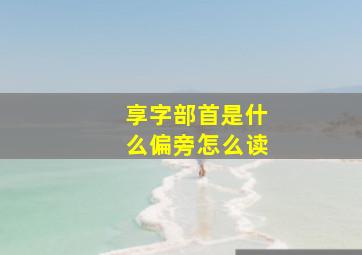 享字部首是什么偏旁怎么读