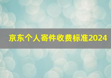 京东个人寄件收费标准2024