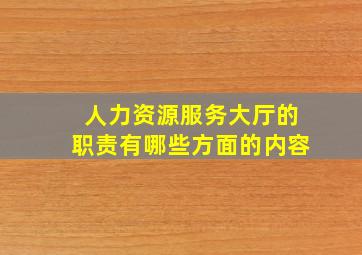 人力资源服务大厅的职责有哪些方面的内容