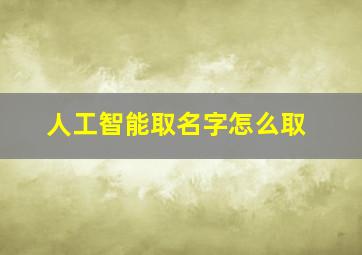 人工智能取名字怎么取