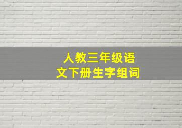 人教三年级语文下册生字组词