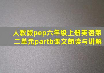 人教版pep六年级上册英语第二单元partb课文朗读与讲解