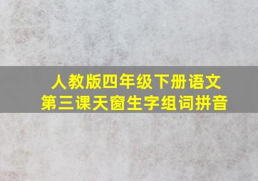 人教版四年级下册语文第三课天窗生字组词拼音