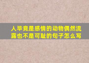 人毕竟是感情的动物偶然流露也不是可耻的句子怎么写