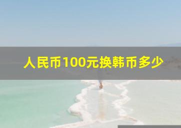 人民币100元换韩币多少