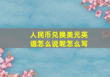 人民币兑换美元英语怎么说呢怎么写