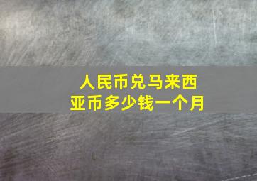 人民币兑马来西亚币多少钱一个月