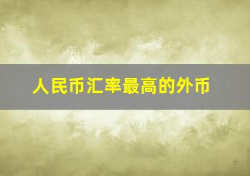 人民币汇率最高的外币